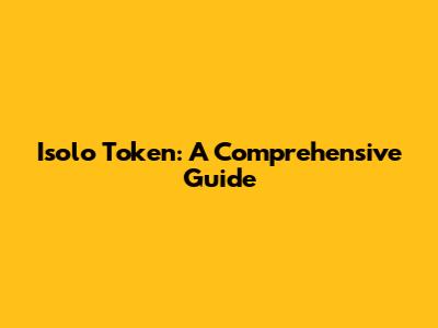 Isolo Token: A Comprehensive Guide
