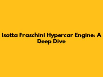 Isotta Fraschini Hypercar Engine: A Deep Dive