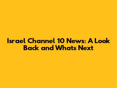Israel Channel 10 News: A Look Back and What's Next