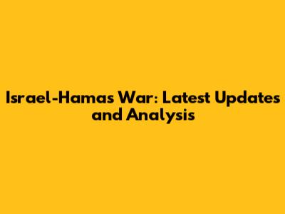 Israel-Hamas War: Latest Updates and Analysis