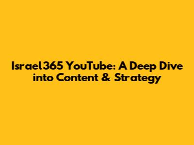 Israel365 YouTube: A Deep Dive into Content & Strategy