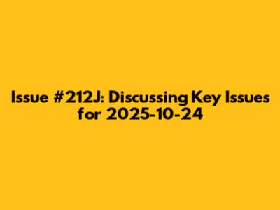 Issue #212J: Discussing Key Issues for 2025-10-24