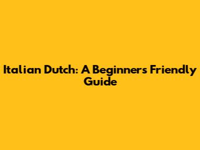 Italian Dutch: A Beginner's Friendly Guide
