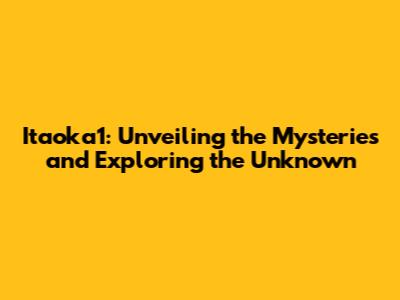 Itaoka1: Unveiling the Mysteries and Exploring the Unknown