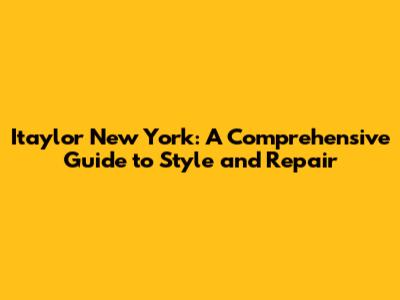 Itaylor New York: A Comprehensive Guide to Style and Repair