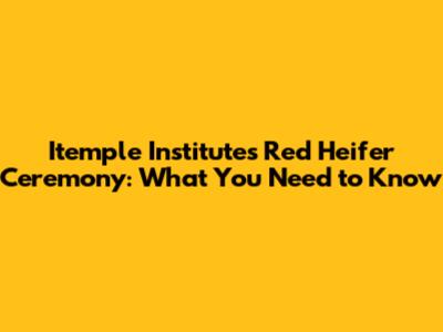 Itemple Institute's Red Heifer Ceremony: What You Need to Know