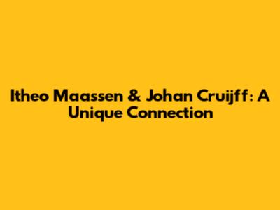 Itheo Maassen & Johan Cruijff: A Unique Connection