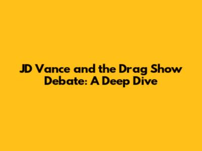 JD Vance and the Drag Show Debate: A Deep Dive