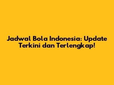 Jadwal Bola Indonesia: Update Terkini dan Terlengkap!