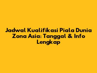 Jadwal Kualifikasi Piala Dunia Zona Asia: Tanggal & Info Lengkap