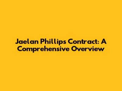 Jaelan Phillips Contract: A Comprehensive Overview
