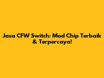 Jasa CFW Switch: Mod Chip Terbaik & Terpercaya!
