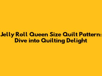 Jelly Roll Queen Size Quilt Pattern: Dive into Quilting Delight