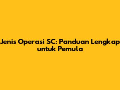 Jenis Operasi SC: Panduan Lengkap untuk Pemula