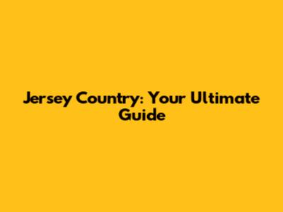 Jersey Country: Your Ultimate Guide