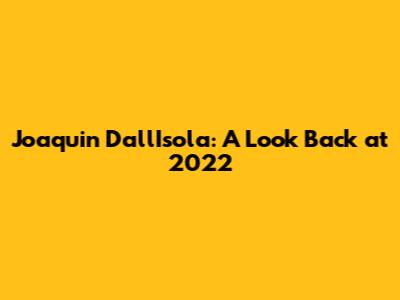 Joaquin Dall'Isola: A Look Back at 2022
