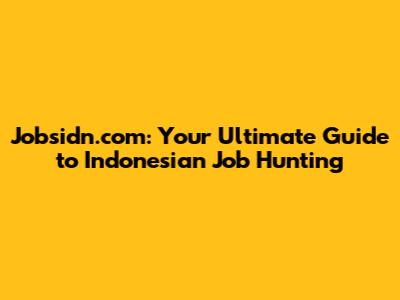 Jobsidn.com: Your Ultimate Guide to Indonesian Job Hunting