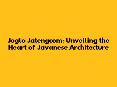 Joglo Jatengcom: Unveiling the Heart of Javanese Architecture