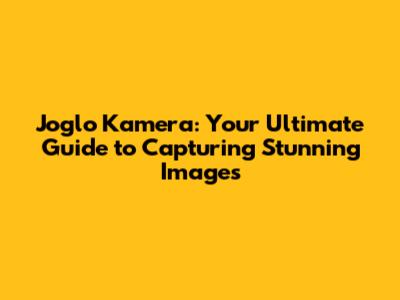 Joglo Kamera: Your Ultimate Guide to Capturing Stunning Images