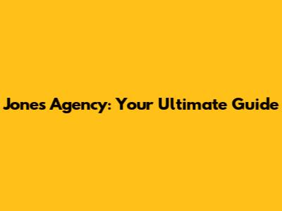 Jones Agency: Your Ultimate Guide