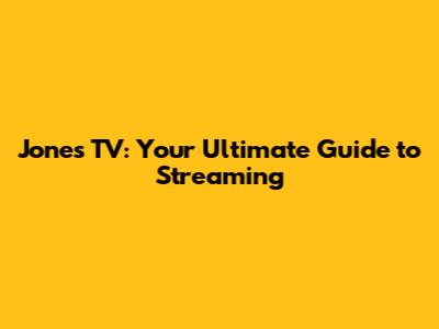 Jones TV: Your Ultimate Guide to Streaming