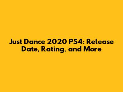 Just Dance 2020 PS4: Release Date, Rating, and More