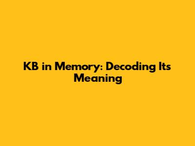 KB in Memory: Decoding Its Meaning