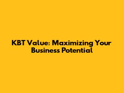 KBT Value: Maximizing Your Business Potential