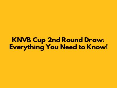 KNVB Cup 2nd Round Draw: Everything You Need to Know!