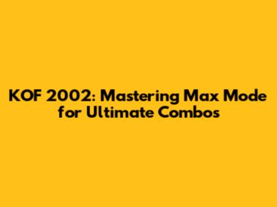 KOF 2002: Mastering Max Mode for Ultimate Combos