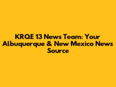 KRQE 13 News Team: Your Albuquerque & New Mexico News Source
