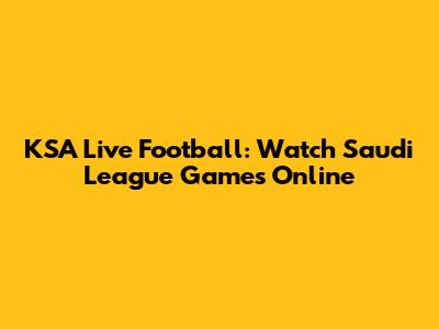 KSA Live Football: Watch Saudi League Games Online