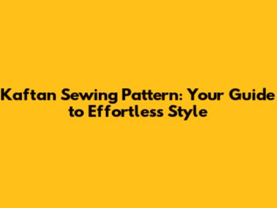 Kaftan Sewing Pattern: Your Guide to Effortless Style