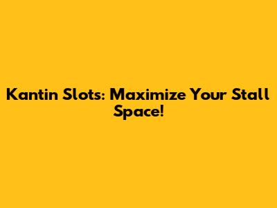 Kantin Slots: Maximize Your Stall Space!