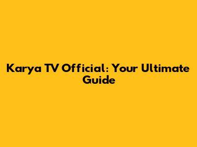 Karya TV Official: Your Ultimate Guide