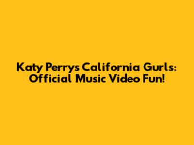 Katy Perry's California Gurls: Official Music Video Fun!