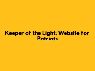 Keeper of the Light: Website for Patriots