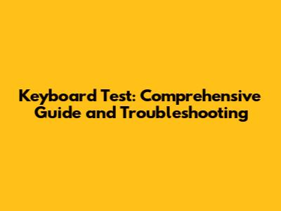 Keyboard Test: Comprehensive Guide and Troubleshooting