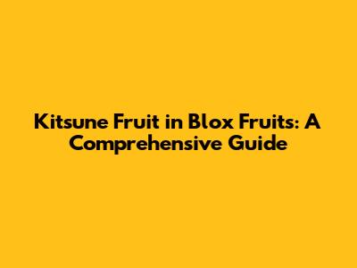 Kitsune Fruit in Blox Fruits: A Comprehensive Guide