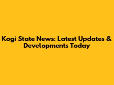 Kogi State News: Latest Updates & Developments Today