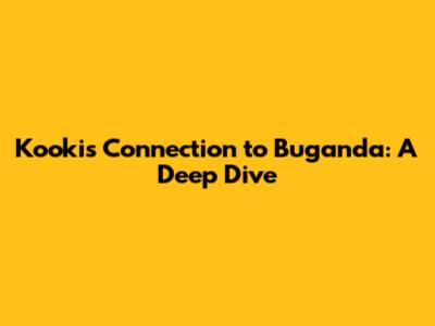 Kooki's Connection to Buganda: A Deep Dive