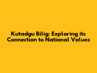 Kutadgu Bilig: Exploring its Connection to National Values