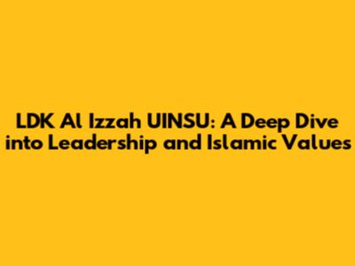 LDK Al Izzah UINSU: A Deep Dive into Leadership and Islamic Values