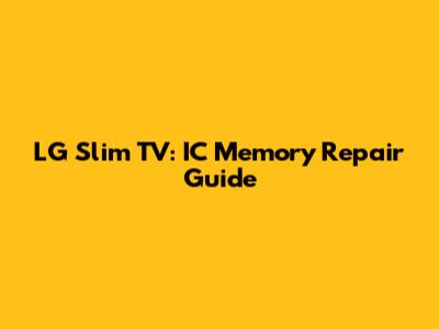LG Slim TV: IC Memory Repair Guide