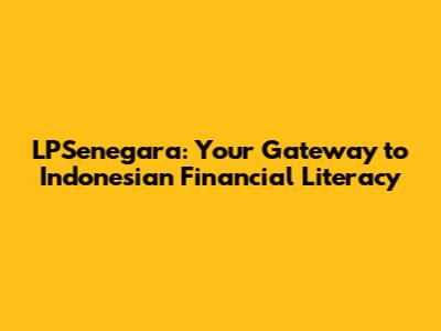 LPSenegara: Your Gateway to Indonesian Financial Literacy