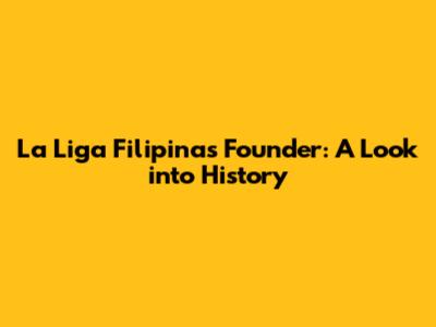 La Liga Filipina's Founder: A Look into History