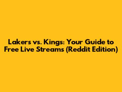 Lakers vs. Kings: Your Guide to Free Live Streams (Reddit Edition)