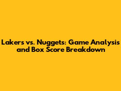 Lakers vs. Nuggets: Game Analysis and Box Score Breakdown