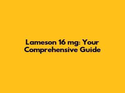 Lameson 16 mg: Your Comprehensive Guide
