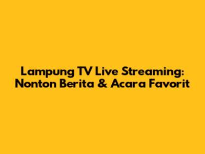 Lampung TV Live Streaming: Nonton Berita & Acara Favorit